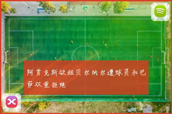 阿贾克斯欲租贝尔纳尔遭球员和巴萨双重拒绝